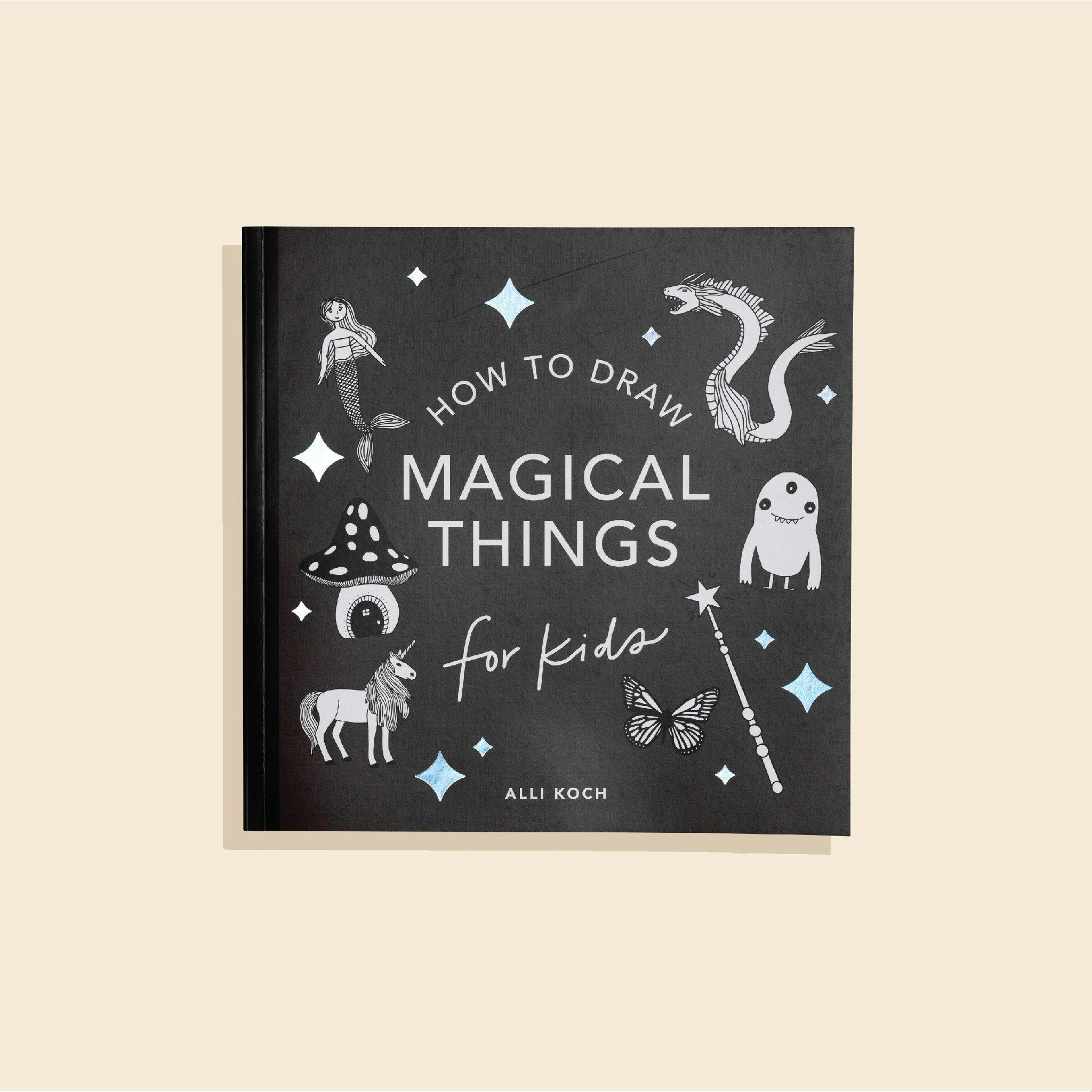 Magical Things: How to Draw Books for Kids, with Unicorns, Dragons, Mermaids, and More